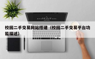 桂平校园二手交易网站搭建（校园二手交易平台功能描述）